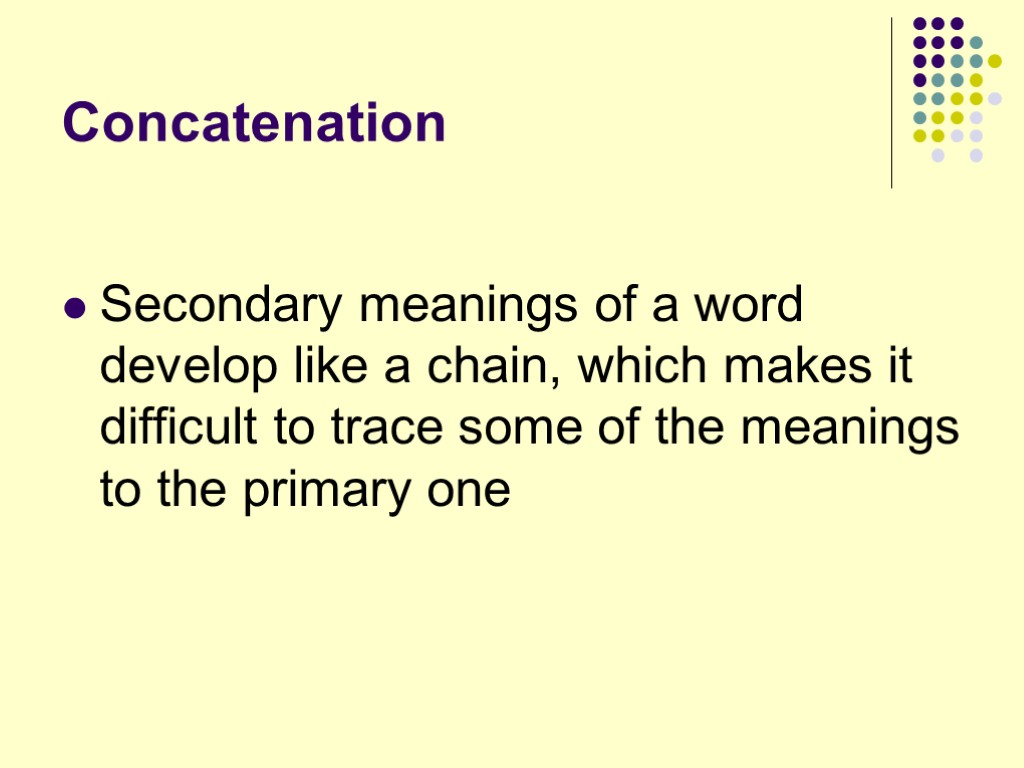 Concatenation Secondary meanings of a word develop like a chain, which makes it difficult